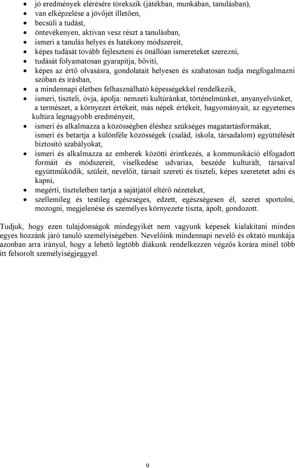 megfogalmazni szóban és írásban, a mindennapi életben felhasználható képességekkel rendelkezik, ismeri, tiszteli, óvja, ápolja: nemzeti kultúránkat, történelmünket, anyanyelvünket, a természet, a