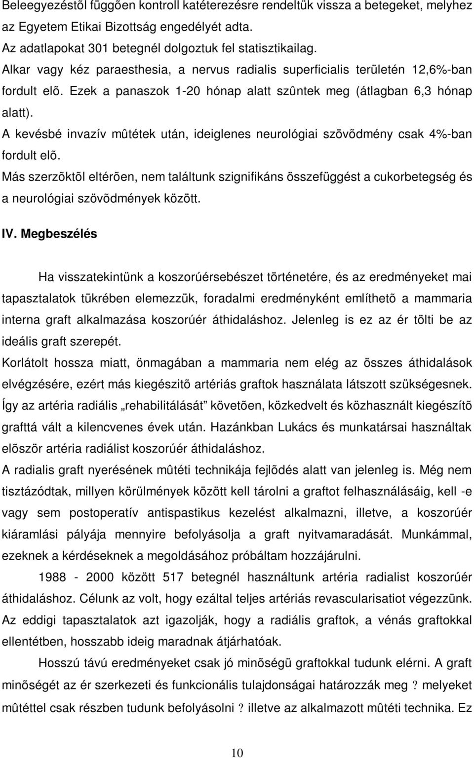 A kevésbé invazív mûtétek után, ideiglenes neurológiai szövõdmény csak 4%-ban fordult elõ.