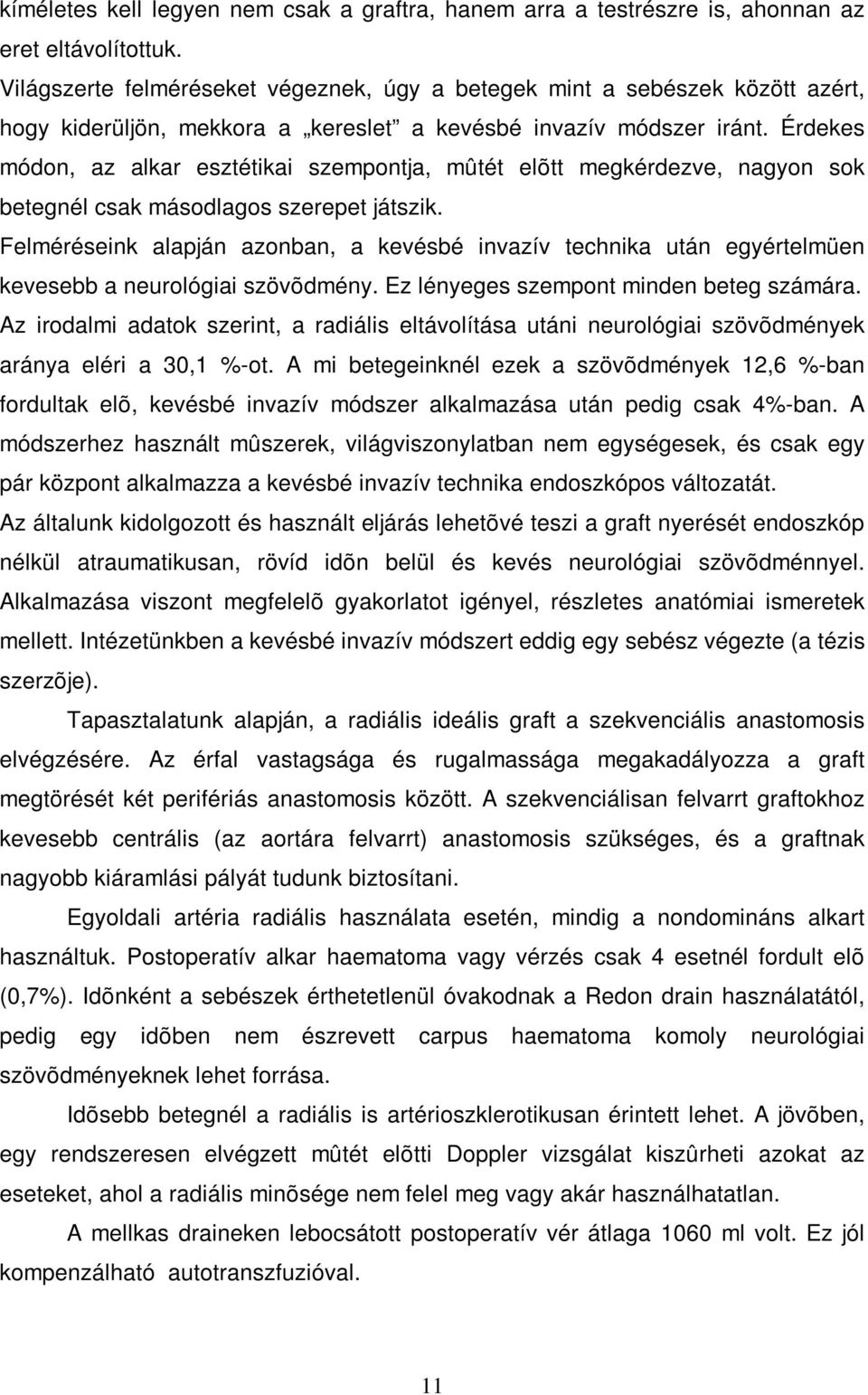 Érdekes módon, az alkar esztétikai szempontja, mûtét elõtt megkérdezve, nagyon sok betegnél csak másodlagos szerepet játszik.