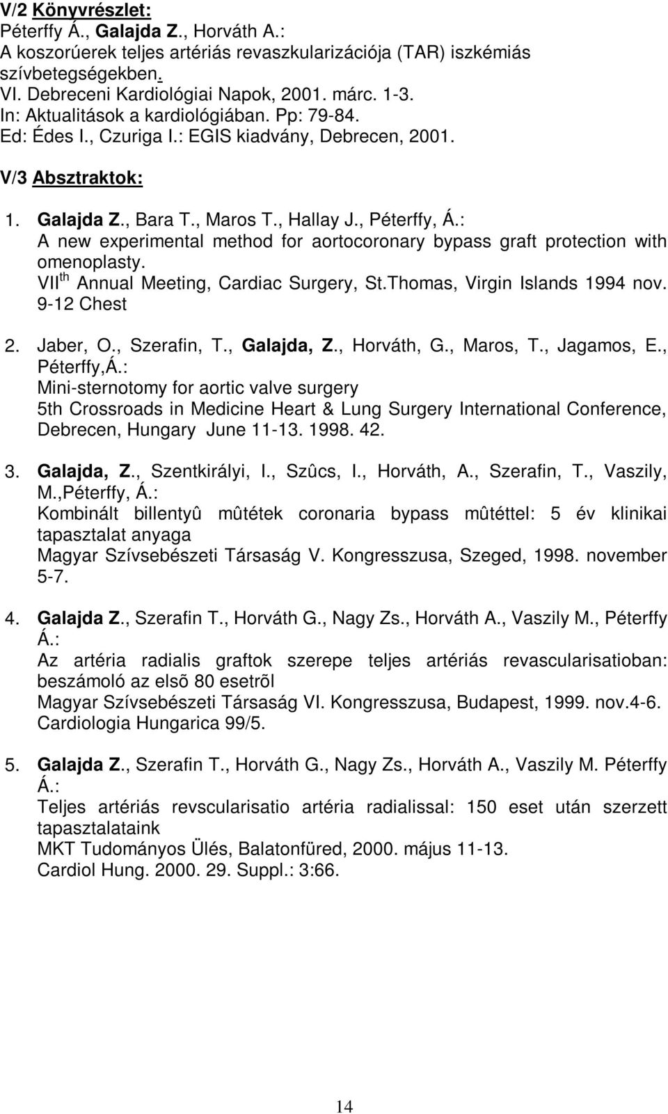 : A new experimental method for aortocoronary bypass graft protection with omenoplasty. VII th Annual Meeting, Cardiac Surgery, St.Thomas, Virgin Islands 1994 nov. 9-12 Chest 2. Jaber, O.