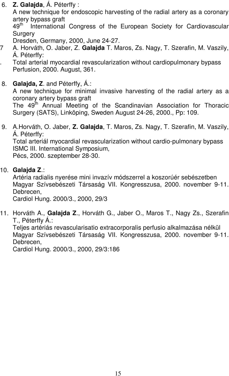 Germany, 2000, June 24-27. 7 A. Horváth, O. Jaber, Z. Galajda T. Maros, Zs. Nagy, T. Szerafin, M. Vaszily, Á. Péterffy:.