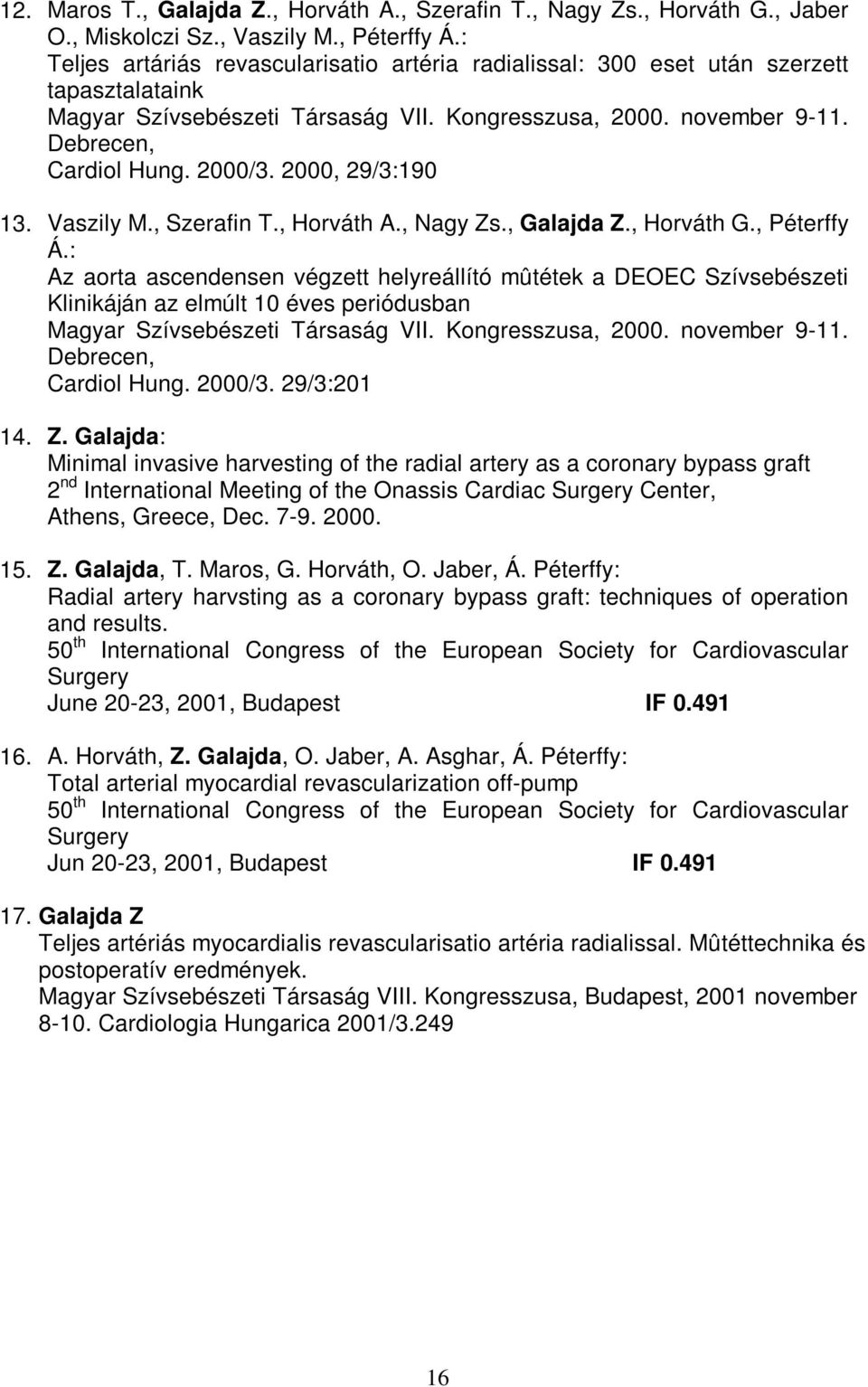 2000, 29/3:190 13. Vaszily M., Szerafin T., Horváth A., Nagy Zs., Galajda Z., Horváth G., Péterffy Á.