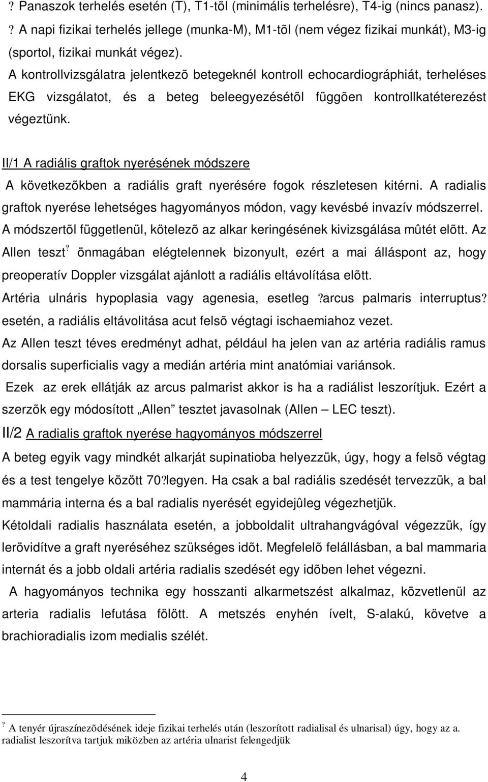 A kontrollvizsgálatra jelentkezõ betegeknél kontroll echocardiográphiát, terheléses EKG vizsgálatot, és a beteg beleegyezésétõl függõen kontrollkatéterezést végeztünk.