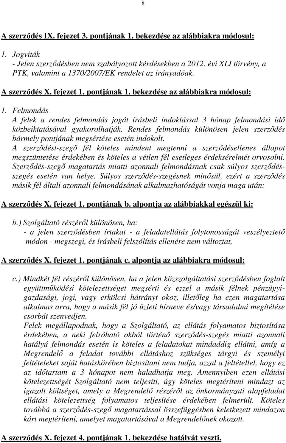 Felmondás A felek a rendes felmondás jogát írásbeli indoklással 3 hónap felmondási idő közbeiktatásával gyakorolhatják.