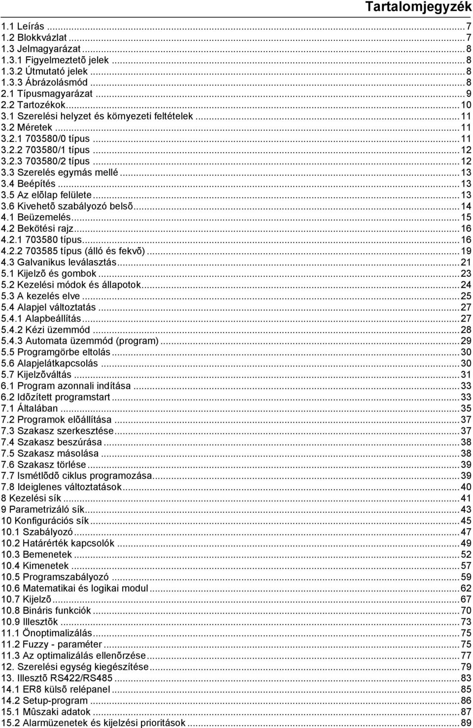 ..13 3.6 Kivehetõ szabályozó belsõ...14 4.1 Beüzemelés...15 4.2 Bekötési rajz...16 4.2.1 703580 típus...16 4.2.2 703585 típus (álló és fekvõ)...19 4.3 Galvanikus leválasztás...21 5.