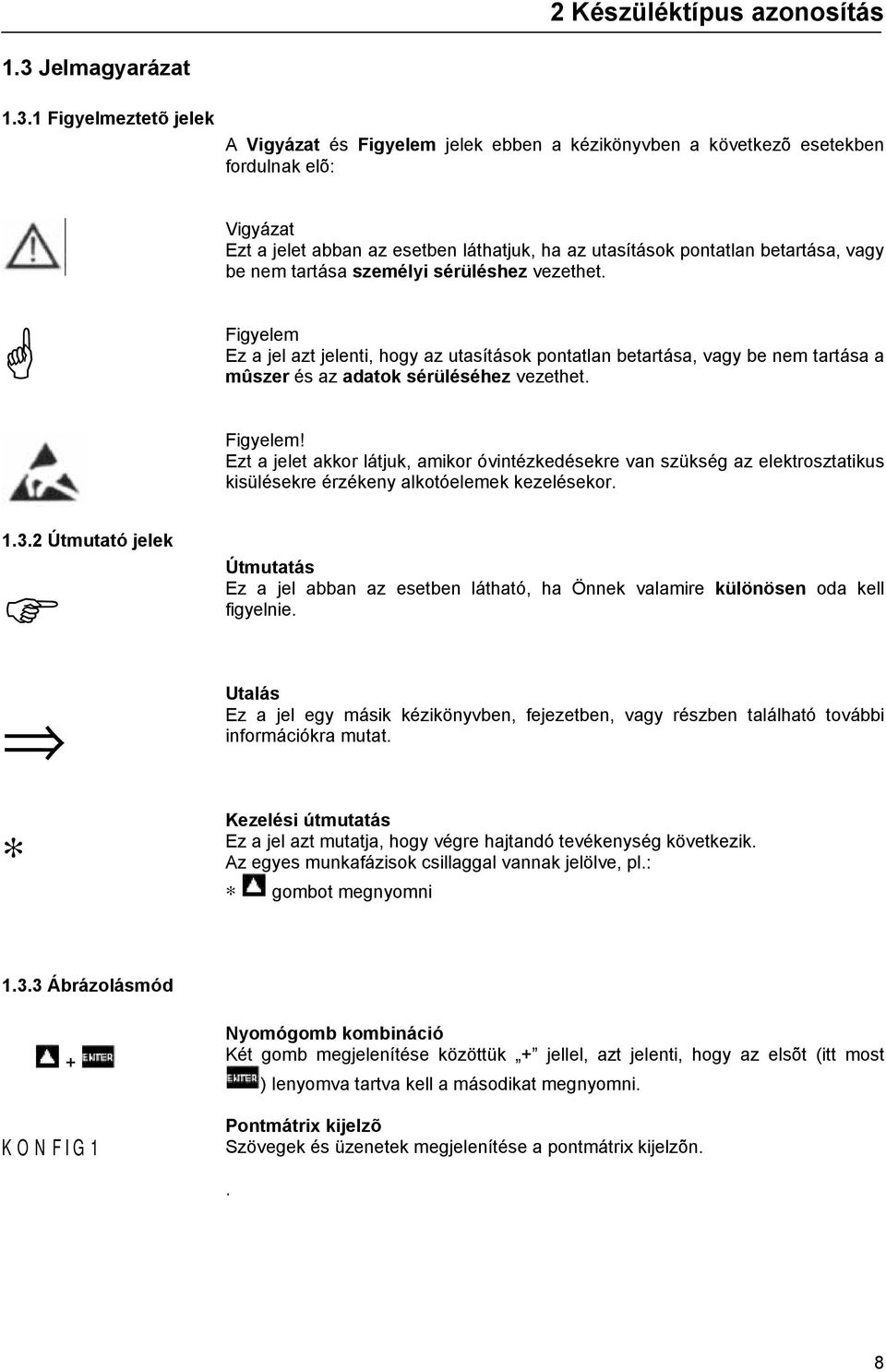 1 Figyelmeztetõ jelek A Vigyázat és Figyelem jelek ebben a kézikönyvben a következõ esetekben fordulnak elõ: Vigyázat Ezt a jelet abban az esetben láthatjuk, ha az utasítások pontatlan betartása,