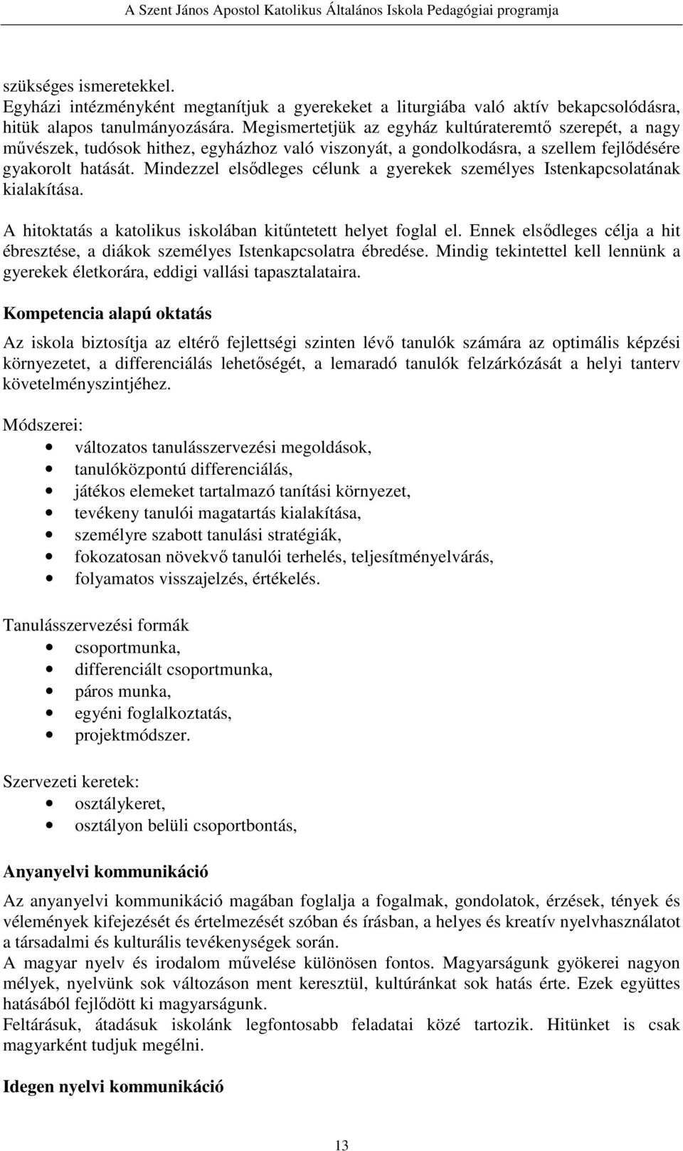 Mindezzel elsődleges célunk a gyerekek személyes Istenkapcsolatának kialakítása. A hitoktatás a katolikus iskolában kitűntetett helyet foglal el.