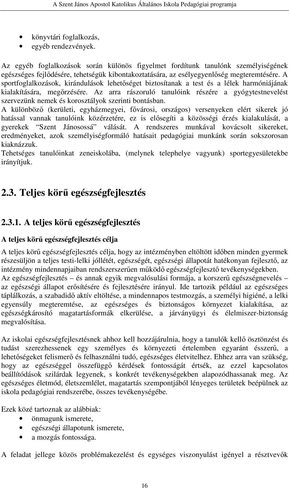 A sportfoglalkozások, kirándulások lehetőséget biztosítanak a test és a lélek harmóniájának kialakítására, megőrzésére.