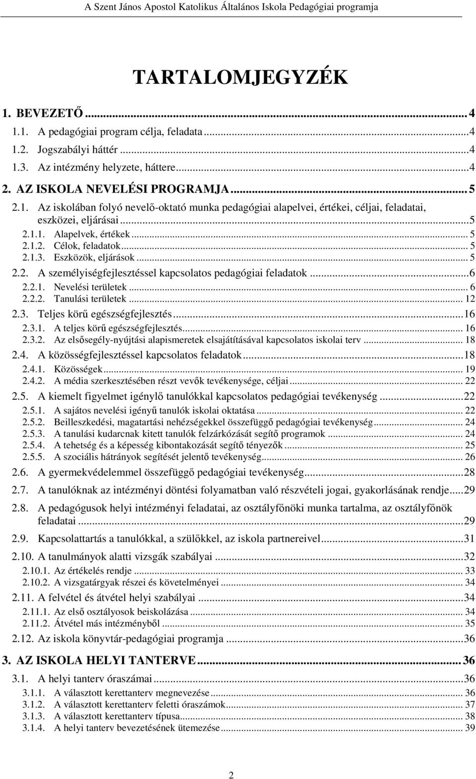 .. 12 2.3. Teljes körű egészségfejlesztés... 16 2.3.1. A teljes körű egészségfejlesztés... 16 2.3.2. Az elsősegély-nyújtási alapismeretek elsajátításával kapcsolatos iskolai terv... 18 2.4.