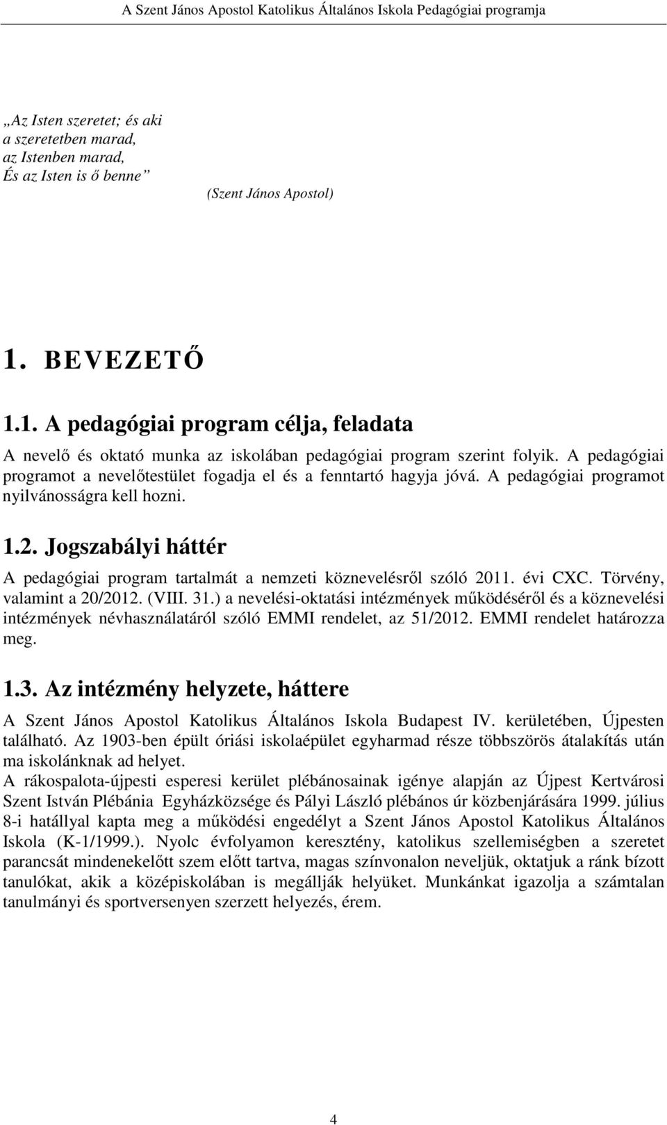 A pedagógiai programot a nevelőtestület fogadja el és a fenntartó hagyja jóvá. A pedagógiai programot nyilvánosságra kell hozni. 1.2.