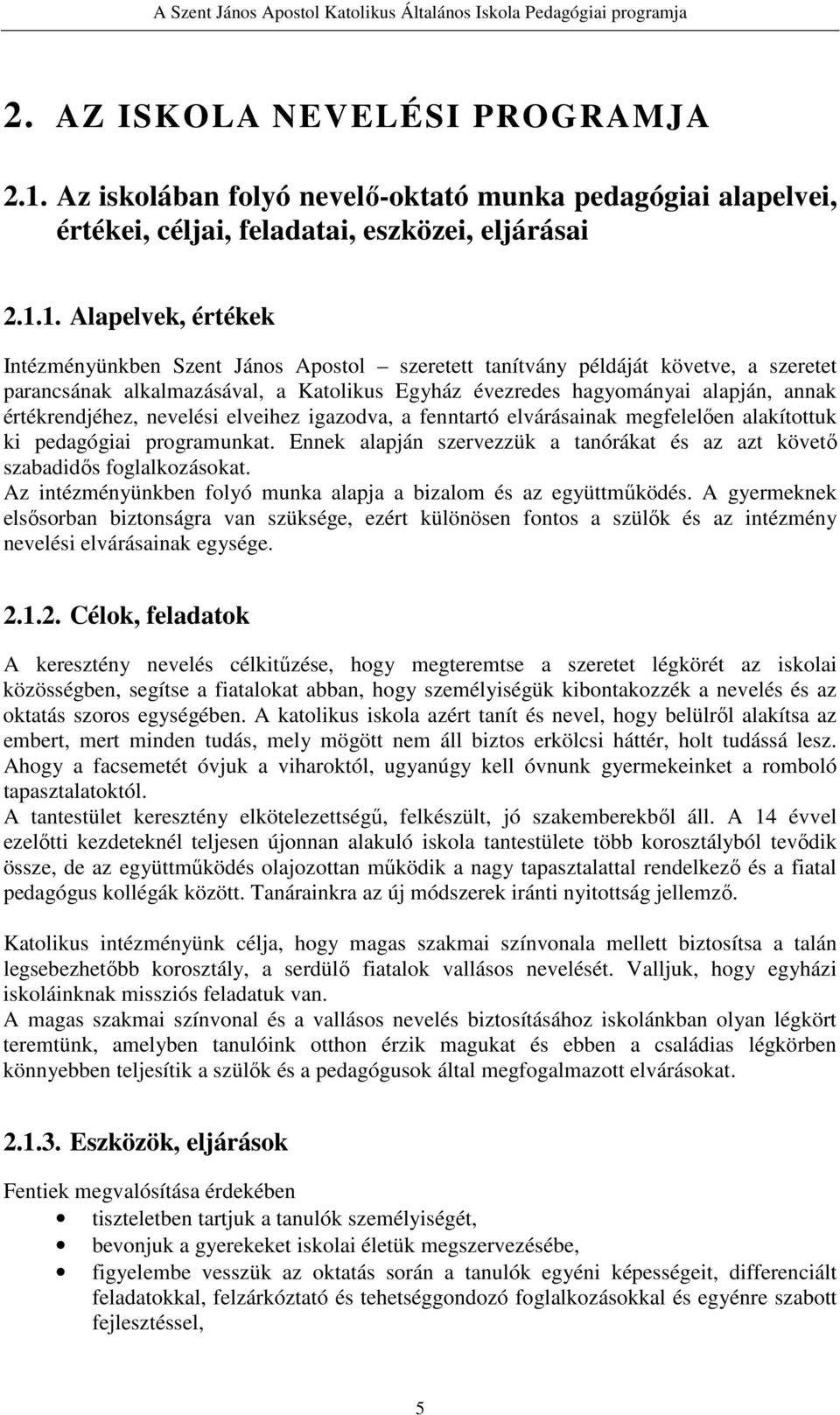 1. Alapelvek, értékek Intézményünkben Szent János Apostol szeretett tanítvány példáját követve, a szeretet parancsának alkalmazásával, a Katolikus Egyház évezredes hagyományai alapján, annak