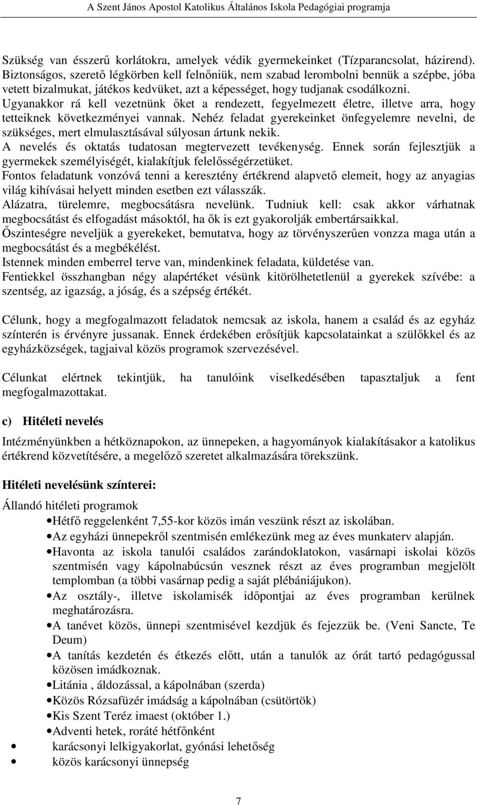 Ugyanakkor rá kell vezetnünk őket a rendezett, fegyelmezett életre, illetve arra, hogy tetteiknek következményei vannak.