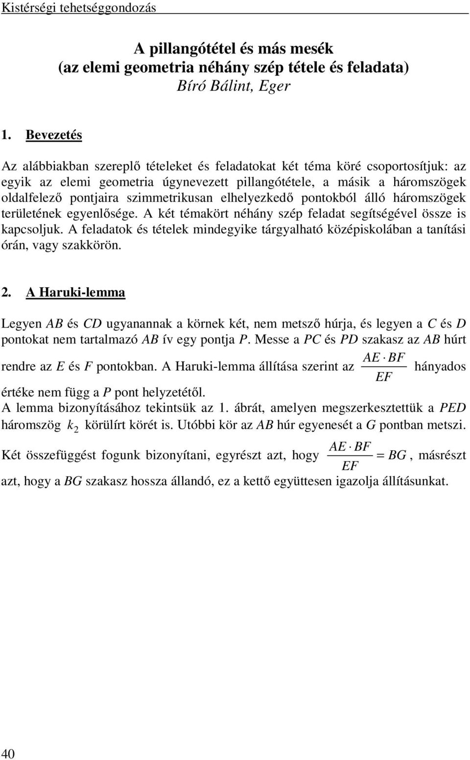 szimmetrikusan elhelyezkedő pontokból álló háromszögek területének egyenlősége. A két témakört néhány szép feladat segítségével össze is kapcsoljuk.