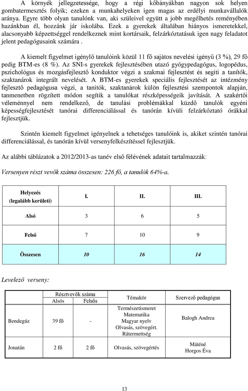 Ezek a gyerekek általában hiányos ismeretekkel, alacsonyabb képzettséggel rendelkeznek mint kortársaik, felzárkóztatásuk igen nagy feladatot jelent pedagógusaink számára.