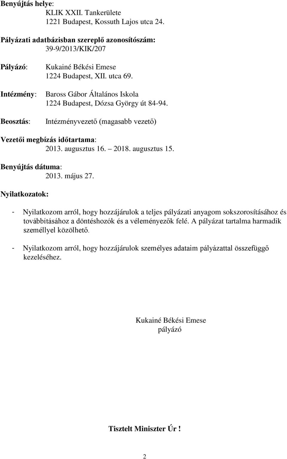 Baross Gábor Általános Iskola 1224 Budapest, Dózsa György út 84-94. Intézményvezető (magasabb vezető) Vezetői megbízás időtartama: 2013. augusztus 16. 2018. augusztus 15. Benyújtás dátuma: 2013.