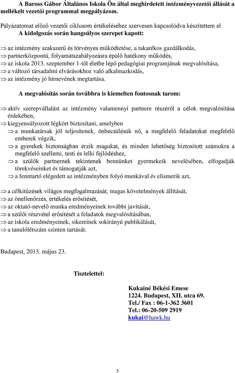 A kidolgozás során hangsúlyos szerepet kapott: az intézmény szakszerű és törvényes működtetése, a takarékos gazdálkodás, partnerközpontú, folyamatszabályozásra épülő hatékony működés, az iskola 2013.