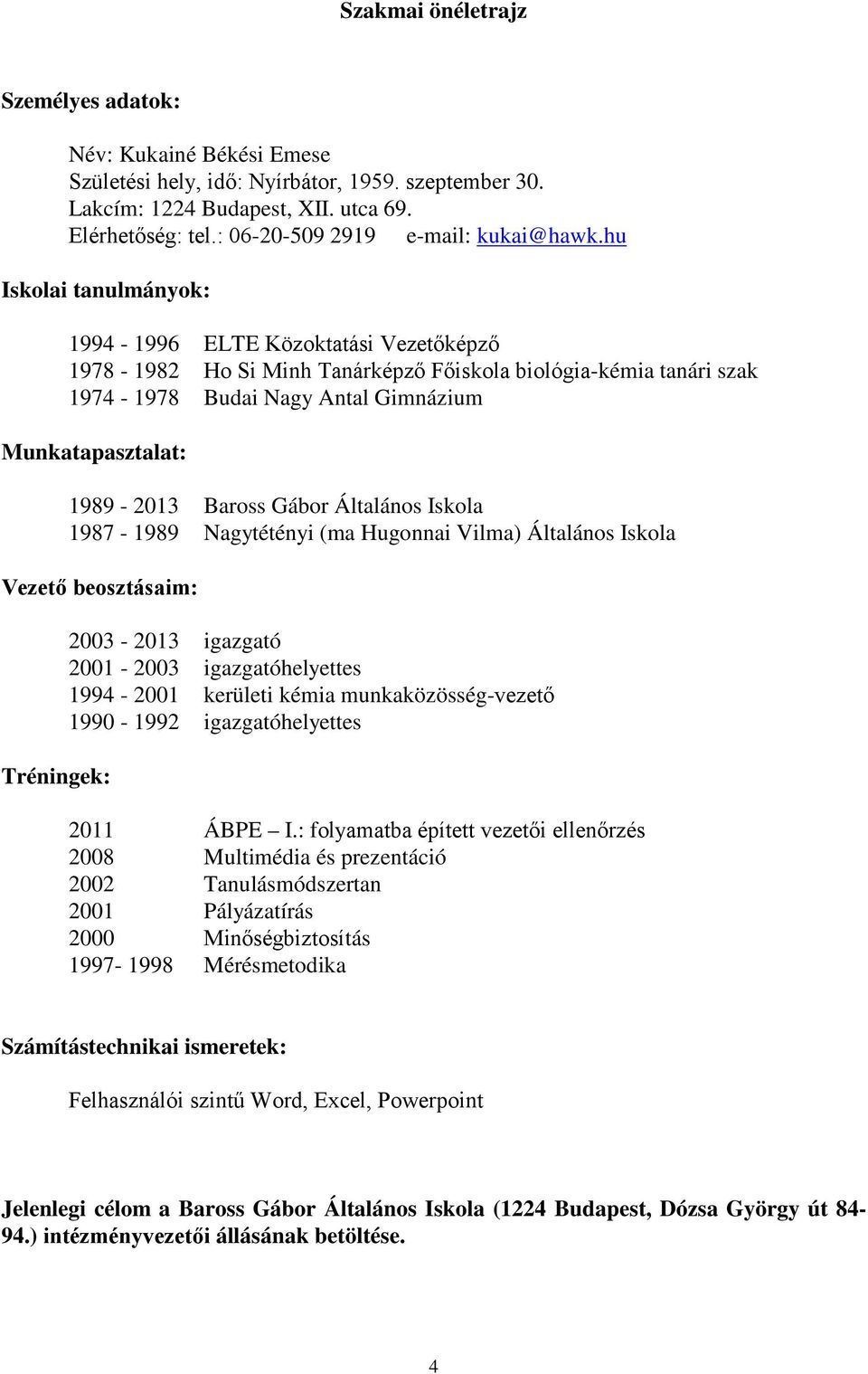 hu Iskolai tanulmányok: 1994-1996 ELTE Közoktatási Vezetőképző 1978-1982 Ho Si Minh Tanárképző Főiskola biológia-kémia tanári szak 1974-1978 Budai Nagy Antal Gimnázium Munkatapasztalat: 1989-2013