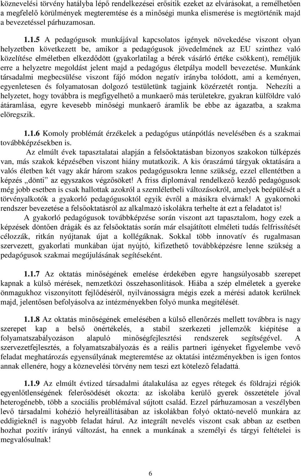 1.5 A pedagógusok munkájával kapcsolatos igények növekedése viszont olyan helyzetben következett be, amikor a pedagógusok jövedelmének az EU szinthez való közelítése elméletben elkezdődött