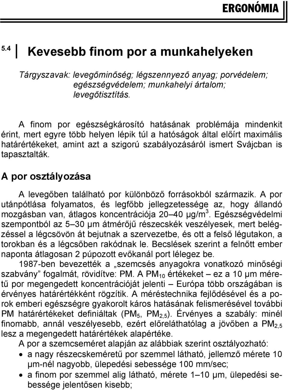 Svájcban is tapasztalták. A por osztályozása A levegőben található por különböző forrásokból származik.