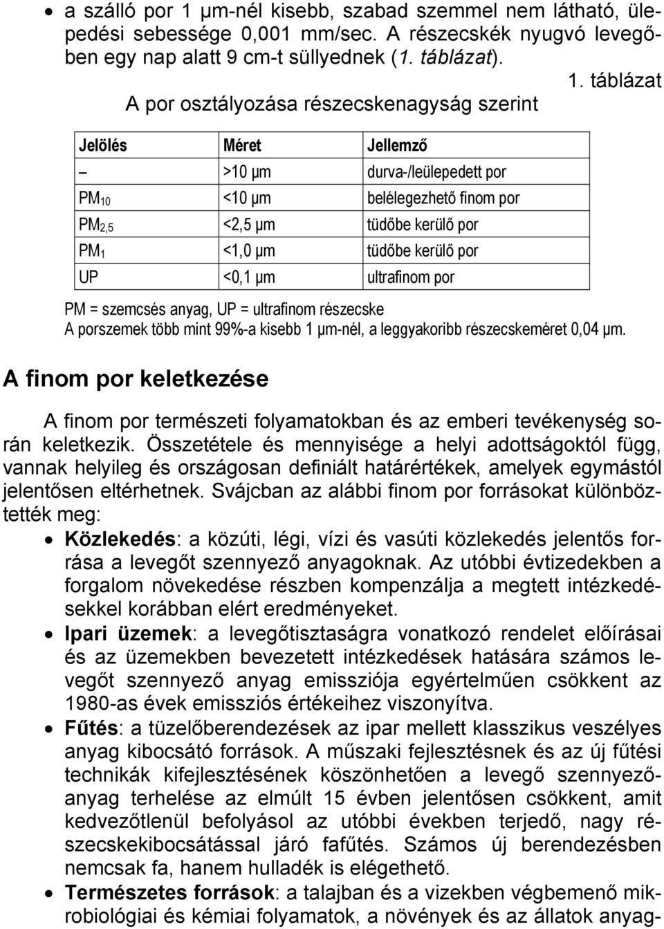 táblázat A por osztályozása részecskenagyság szerint Jelölés Méret Jellemző >10 µm durva-/leülepedett por PM 10 <10 µm belélegezhető finom por PM 2,5 <2,5 µm tüdőbe kerülő por PM 1 <1,0 µm tüdőbe