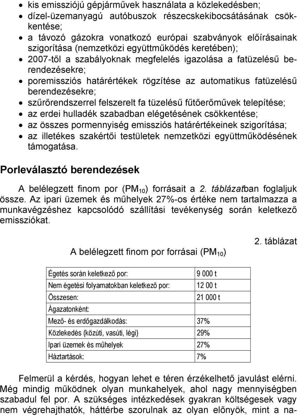 szűrőrendszerrel felszerelt fa tüzelésű fűtőerőművek telepítése; az erdei hulladék szabadban elégetésének csökkentése; az összes pormennyiség emissziós határértékeinek szigorítása; az illetékes