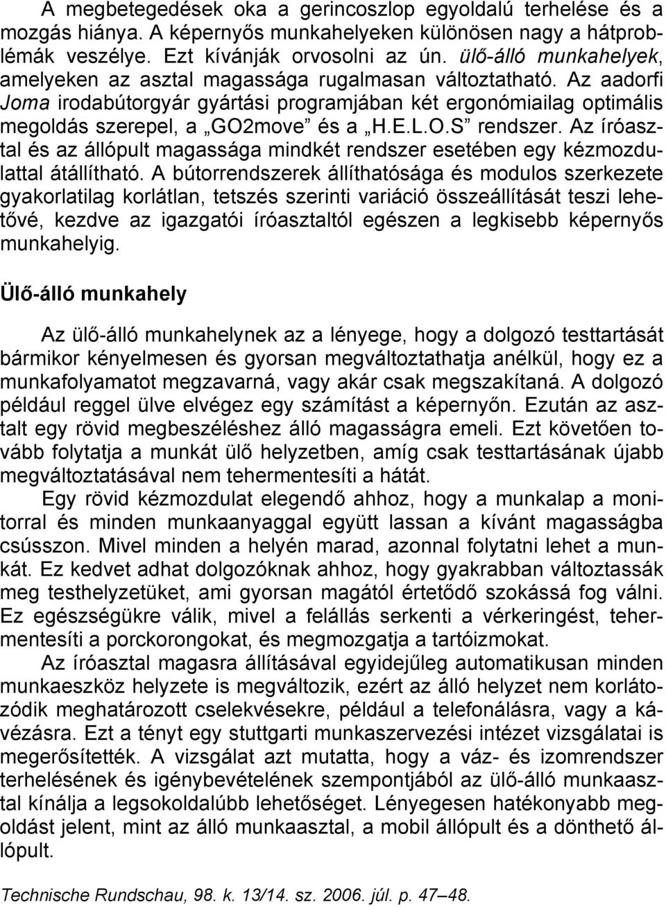 O.S rendszer. Az íróasztal és az állópult magassága mindkét rendszer esetében egy kézmozdulattal átállítható.