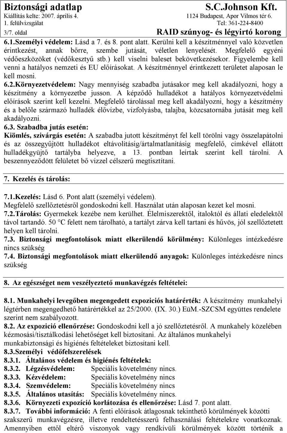 A készítménnyel érintkezett területet alaposan le kell mosni. 6.2.Környezetvédelem: Nagy mennyiség szabadba jutásakor meg kell akadályozni, hogy a készítmény a környezetbe jusson.