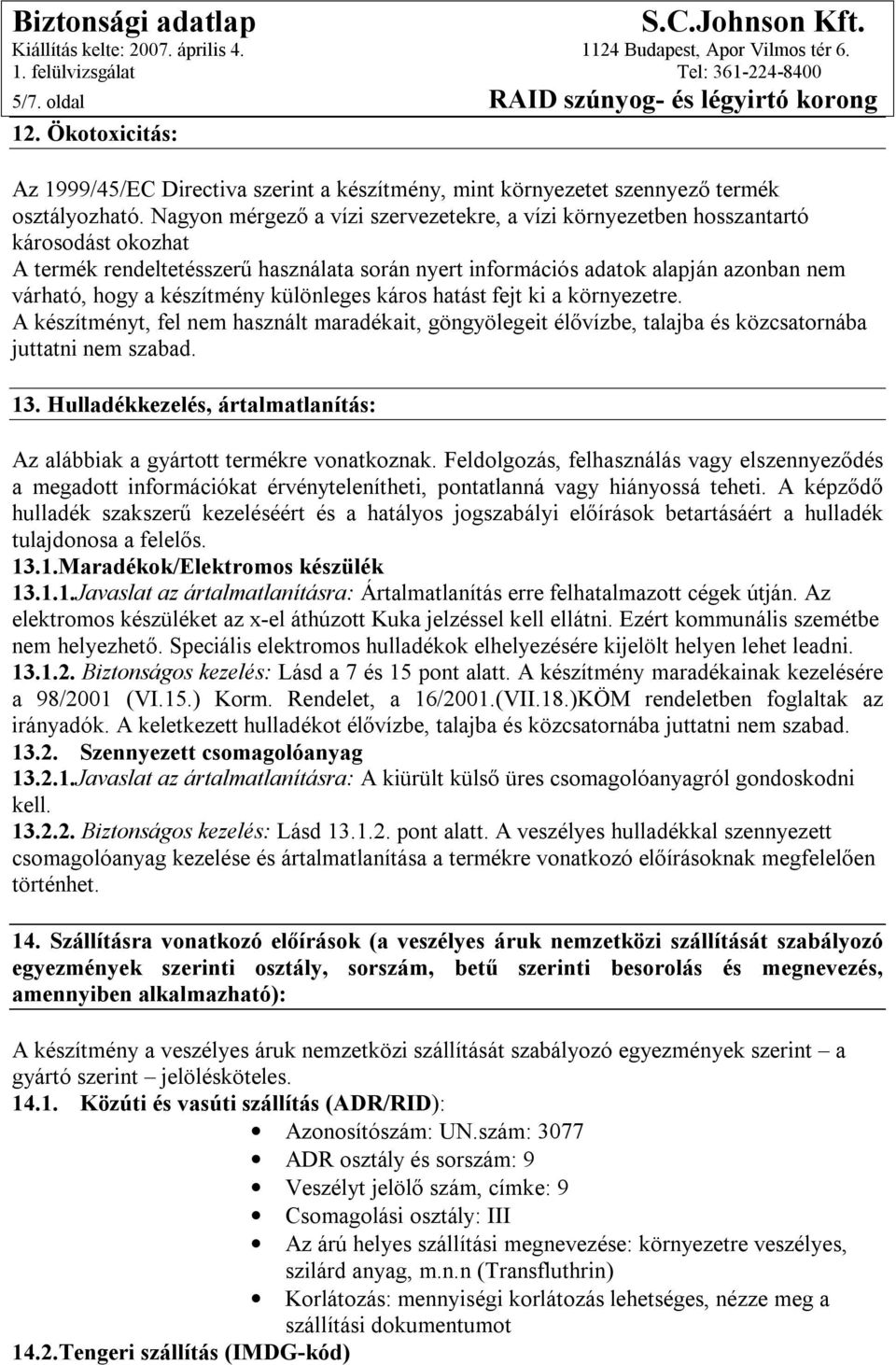 készítmény különleges káros hatást fejt ki a környezetre. A készítményt, fel nem használt maradékait, göngyölegeit élővízbe, talajba és közcsatornába juttatni nem szabad. 13.