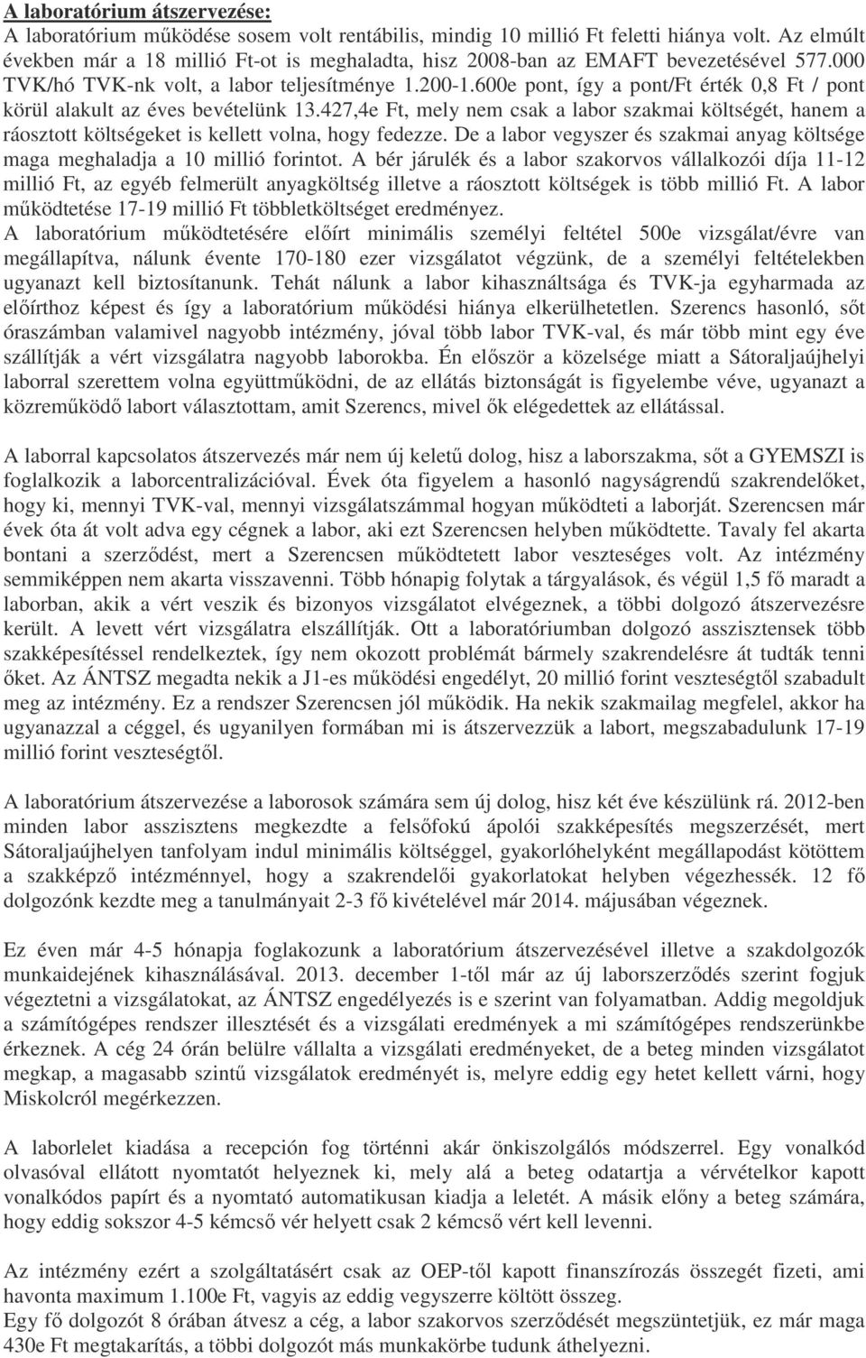 600e pont, így a pont/ft érték 0,8 Ft / pont körül alakult az éves bevételünk 13.427,4e Ft, mely nem csak a labor szakmai költségét, hanem a ráosztott költségeket is kellett volna, hogy fedezze.