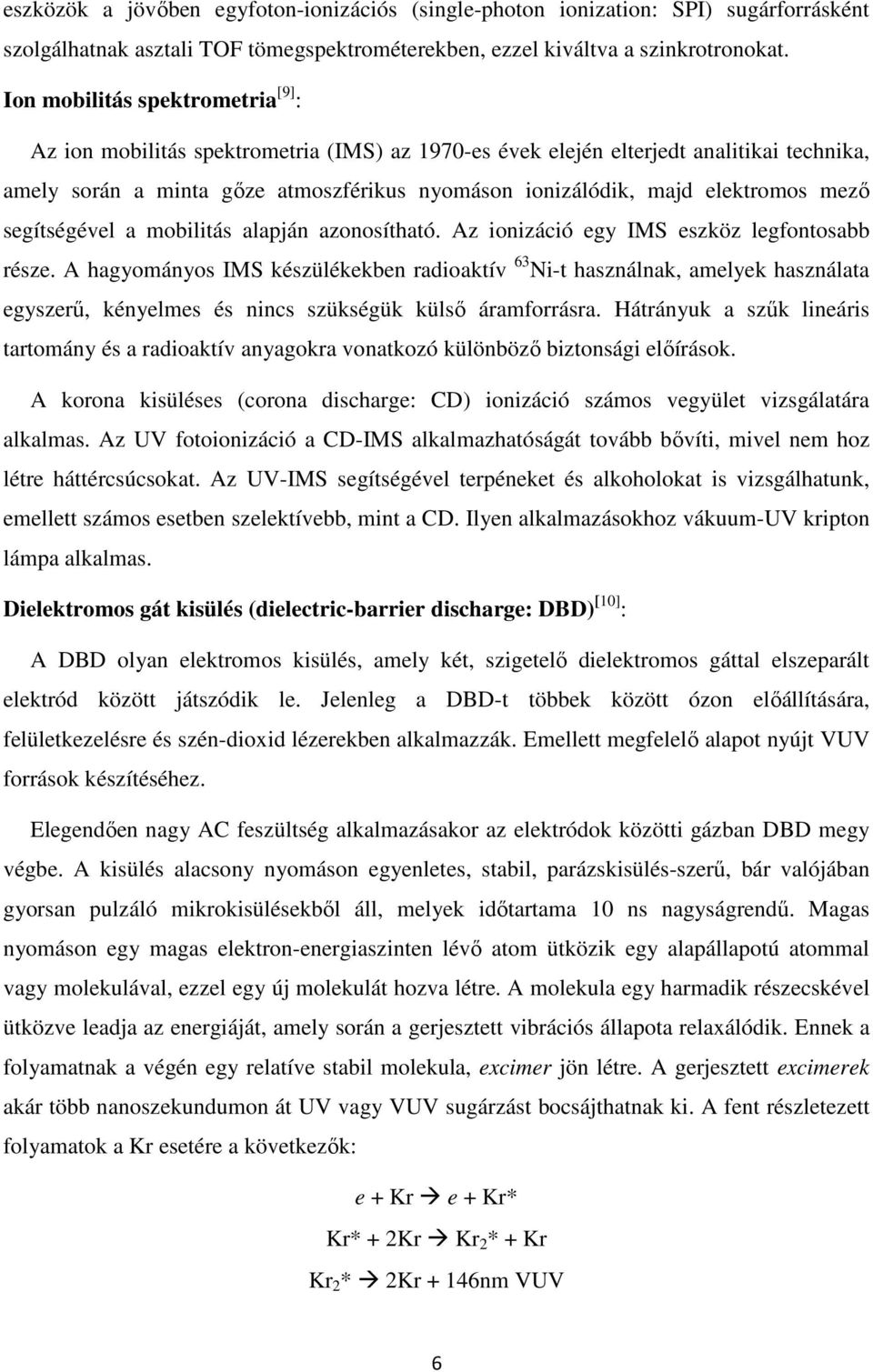 elektromos mező segítségével a mobilitás alapján azonosítható. Az ionizáció egy IMS eszköz legfontosabb része.