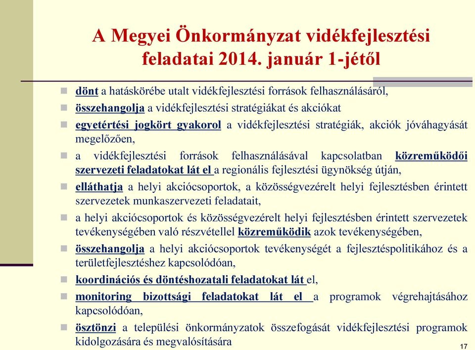 stratégiák, akciók jóváhagyását megelőzően, a vidékfejlesztési források felhasználásával kapcsolatban közreműködői szervezeti feladatokat lát el a regionális fejlesztési ügynökség útján, elláthatja a