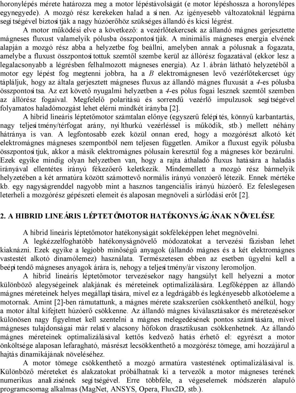 A motor m ködési elve a következ : a vezérl tekercsek az állandó mágnes gerjesztette mágneses fluxust valamelyik pólusba összpontosí tják.