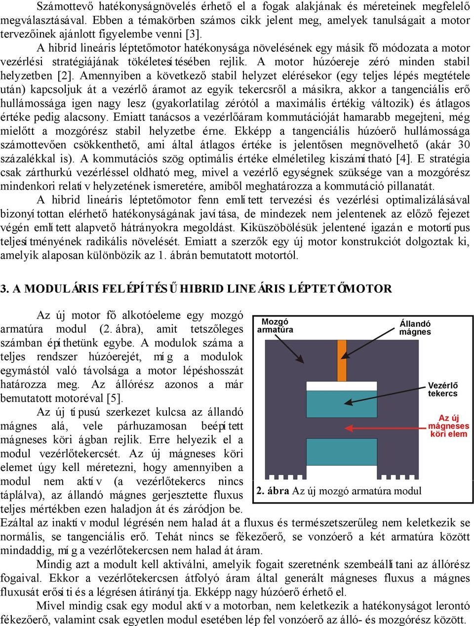 A hibrid lineáris léptet motor hatékonysága növelésének egy másik f módozata a motor vezérlési stratégiájának tökéletesí tésében rejlik. A motor húzóereje zéró minden stabil helyzetben [2].