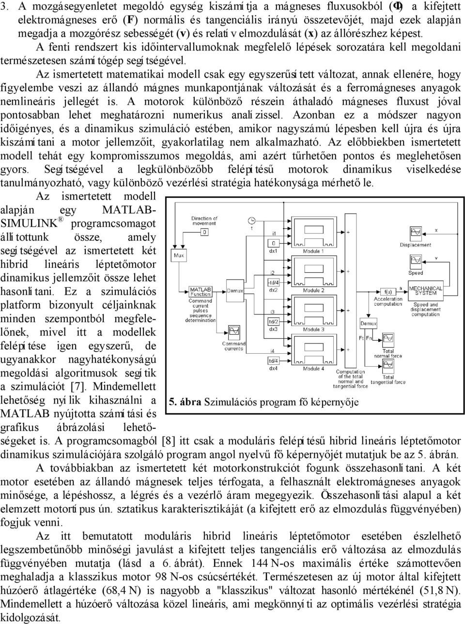 Az ismertetett matematikai modell csak egy egyszer sí tett változat, annak ellenére, hogy figyelembe veszi az állandó mágnes munkapontjának változását és a ferromágneses anyagok nemlineáris jellegét