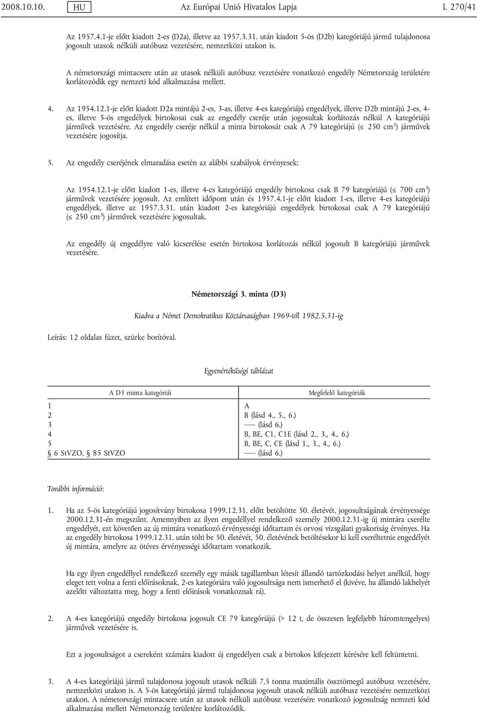 németországi mintacsere után az utasok nélküli autóbusz vezetésére vonatkozó engedély Németország területére korlátozódik egy nemzeti kód alkalmazása mellett. 4. z 1954.12.