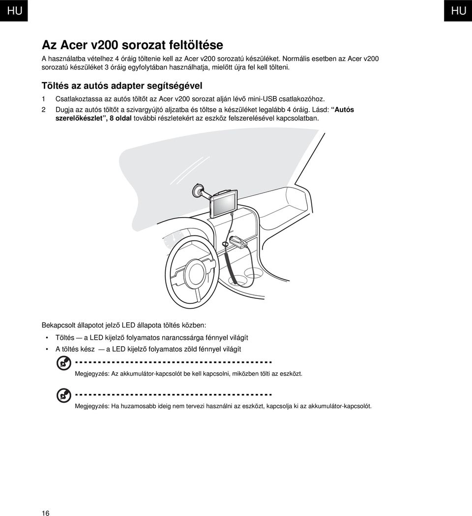 Töltés az autós adapter segítségével 1 Csatlakoztassa az autós töltőt az Acer v200 sorozat alján lévő mini-usb csatlakozóhoz.