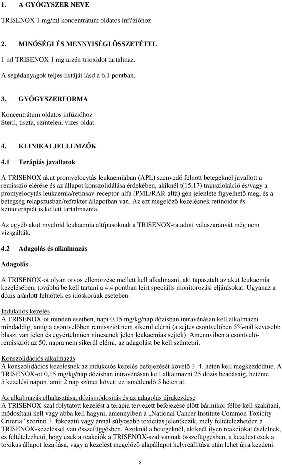 1 Terápiás javallatok A TRISENOX akut promyelocytás leukaemiában (APL) szenvedő felnőtt betegeknél javallott a remisszió elérése és az állapot konszolidálása érdekében, akiknél t(15;17) transzlokáció