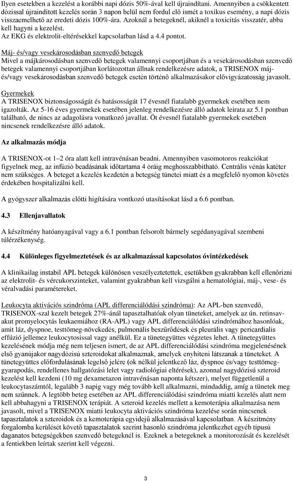 Azoknál a betegeknél, akiknél a toxicitás visszatér, abba kell hagyni a kezelést. Az EKG és elektrolit-eltérésekkel kapcsolatban lásd a 4.4 pontot.