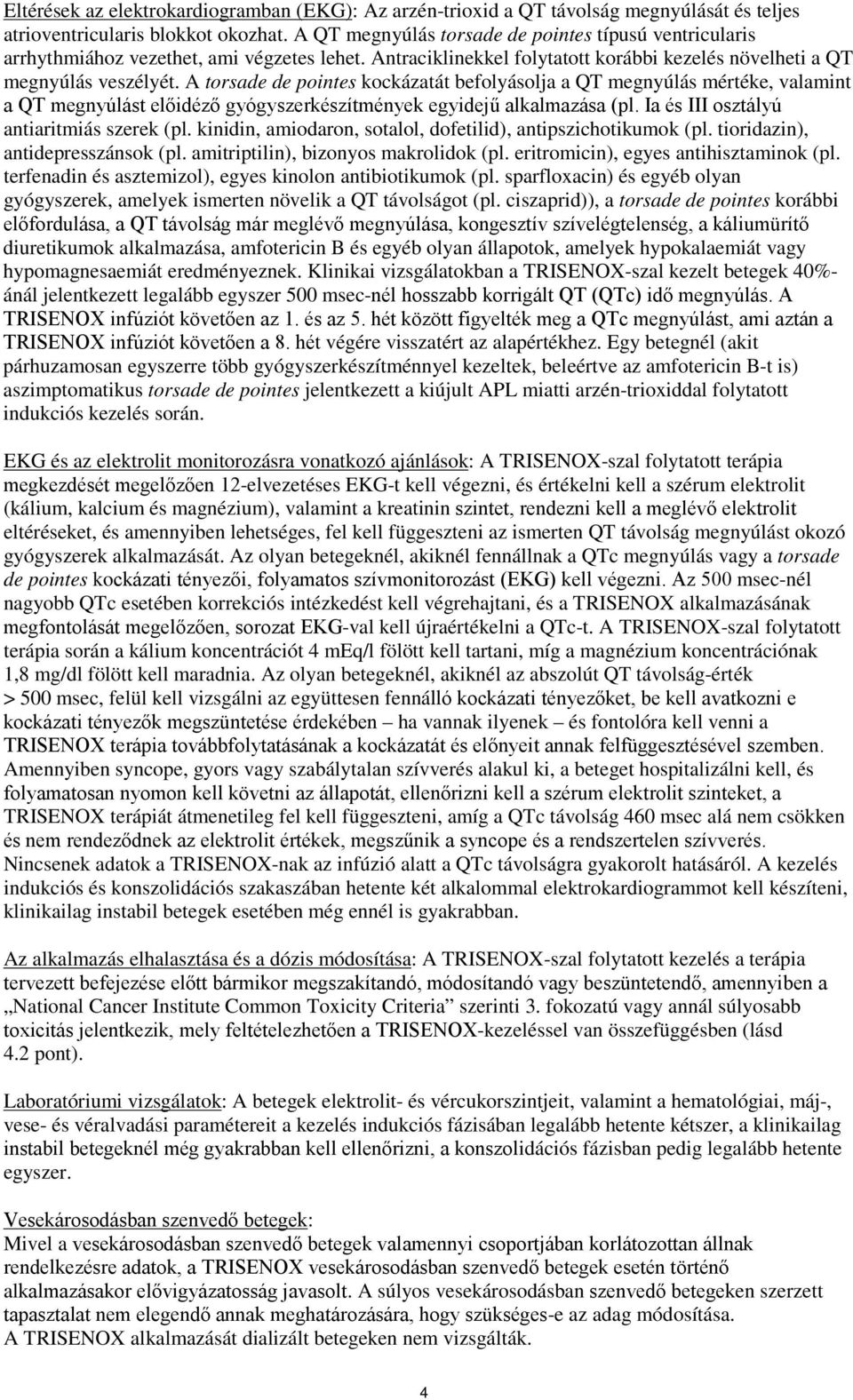 A torsade de pointes kockázatát befolyásolja a QT megnyúlás mértéke, valamint a QT megnyúlást előidéző gyógyszerkészítmények egyidejű alkalmazása (pl. Ia és III osztályú antiaritmiás szerek (pl.