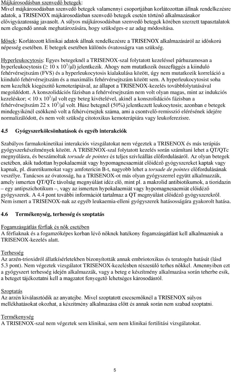 Idősek: Korlátozott klinikai adatok állnak rendelkezésre a TRISENOX alkalmazásáról az időskorú népesség esetében. E betegek esetében különös óvatosságra van szükség.