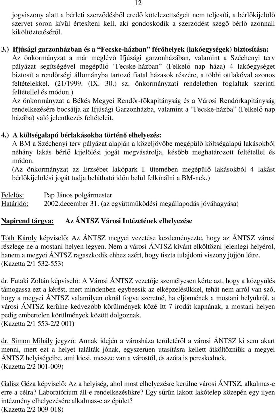 ) Ifjúsági garzonházban és a Fecske-házban férıhelyek (lakóegységek) biztosítása: Az önkormányzat a már meglévı Ifjúsági garzonházában, valamint a Széchenyi terv pályázat segítségével megépülı