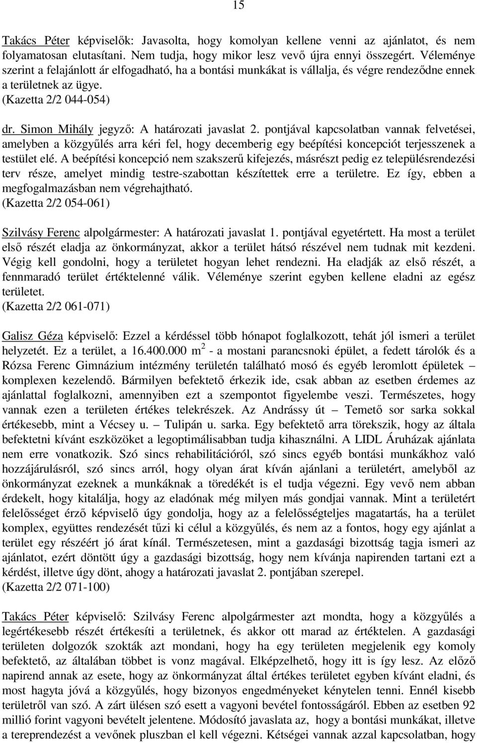 Simon Mihály jegyzı: A határozati javaslat 2. pontjával kapcsolatban vannak felvetései, amelyben a közgyőlés arra kéri fel, hogy decemberig egy beépítési koncepciót terjesszenek a testület elé.