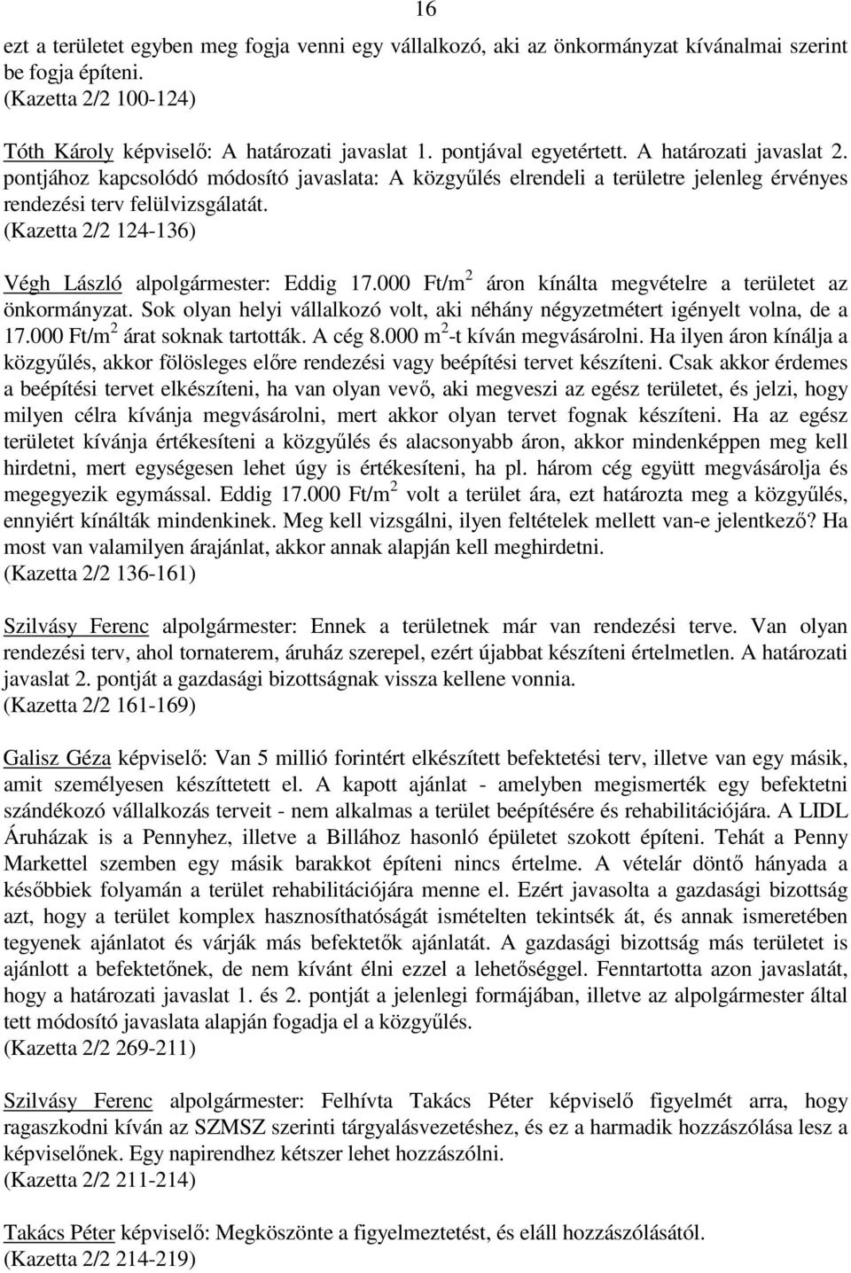 (Kazetta 2/2 124-136) Végh László alpolgármester: Eddig 17.000 Ft/m 2 áron kínálta megvételre a területet az önkormányzat.