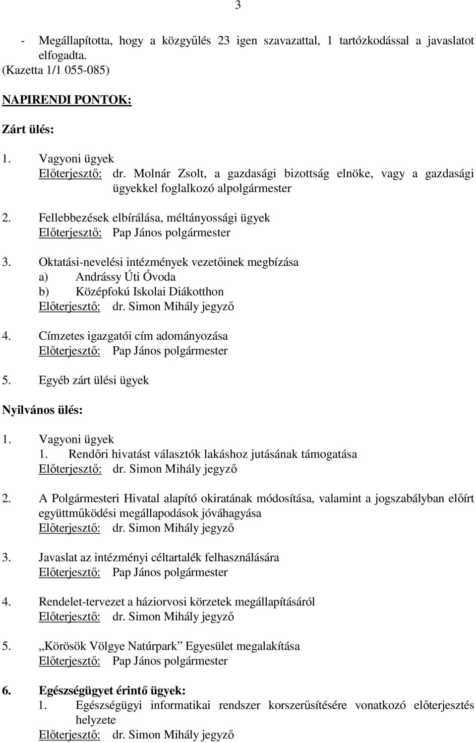 Oktatási-nevelési intézmények vezetıinek megbízása a) Andrássy Úti Óvoda b) Középfokú Iskolai Diákotthon Elıterjesztı: dr. Simon Mihály jegyzı 4.