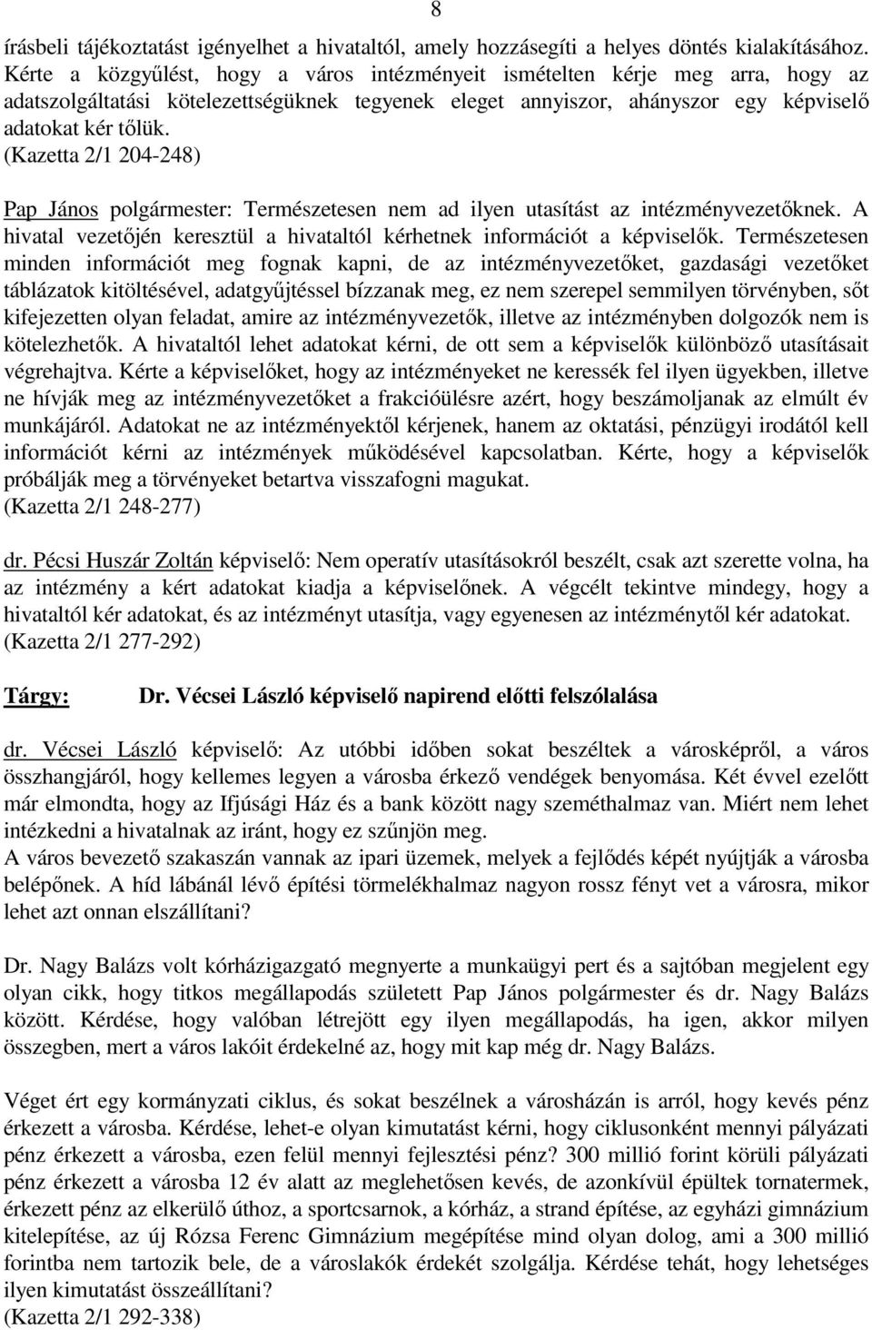 (Kazetta 2/1 204-248) Pap János polgármester: Természetesen nem ad ilyen utasítást az intézményvezetıknek. A hivatal vezetıjén keresztül a hivataltól kérhetnek információt a képviselık.