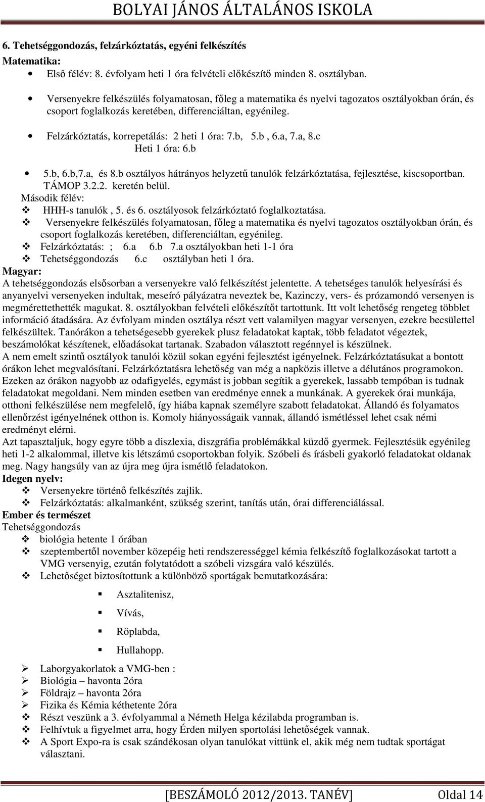 Felzárkóztatás, korrepetálás: 2 heti 1 óra: 7.b, 5.b, 6.a, 7.a, 8.c Heti 1 óra: 6.b 5.b, 6.b,7.a, és 8.b osztályos hátrányos helyzetű tanulók felzárkóztatása, fejlesztése, kiscsoportban. TÁMOP 3.2.2. keretén belül.