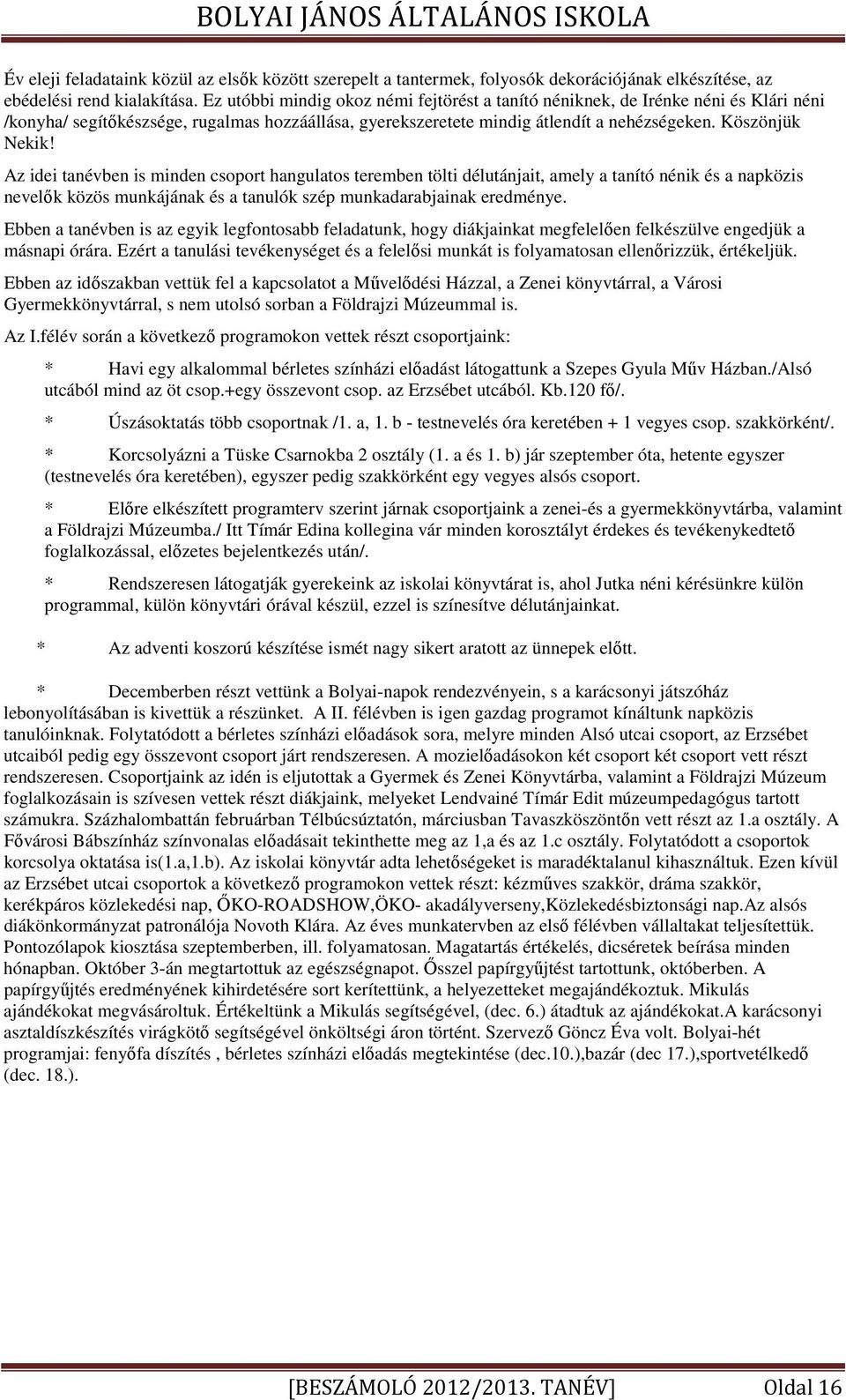 Az idei tanévben is minden csoport hangulatos teremben tölti délutánjait, amely a tanító nénik és a napközis nevelők közös munkájának és a tanulók szép munkadarabjainak eredménye.