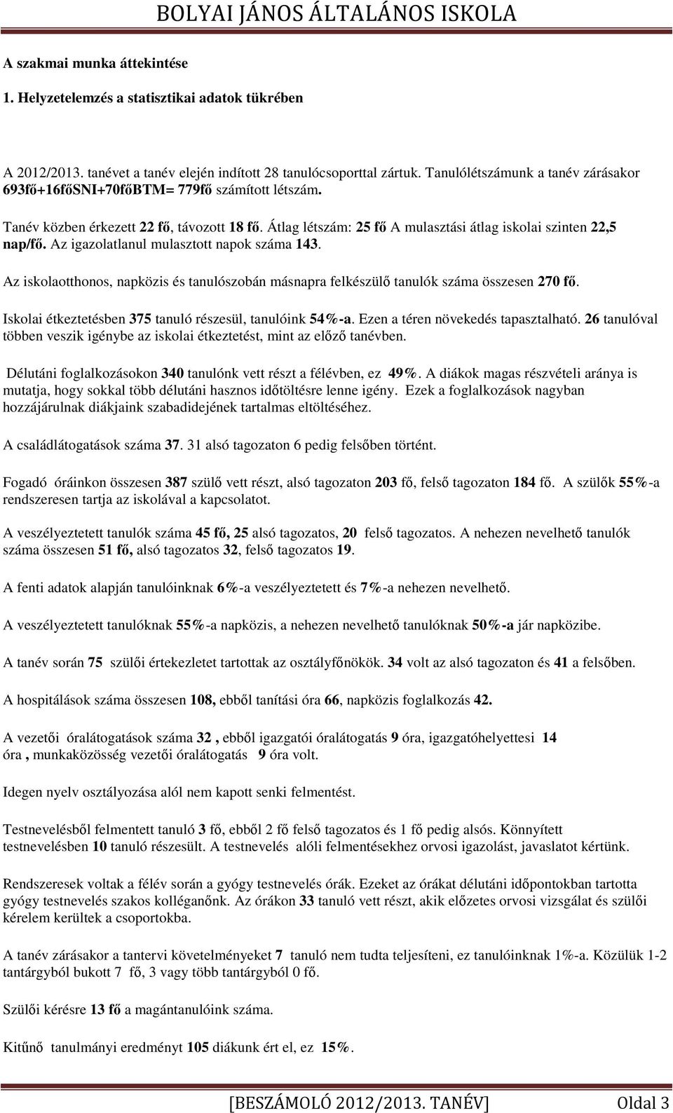 Az igazolatlanul mulasztott napok száma 143. Az iskolaotthonos, napközis és tanulószobán másnapra felkészülő tanulók száma összesen 270 fő. Iskolai étkeztetésben 375 tanuló részesül, tanulóink 54%-a.