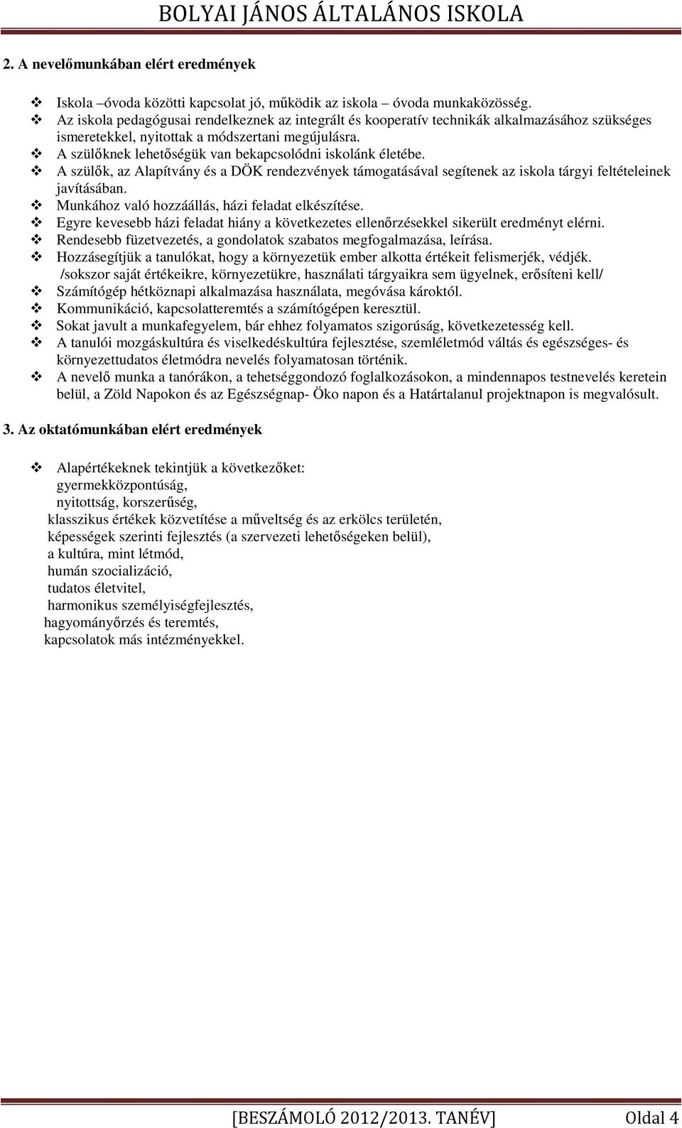 A szülőknek lehetőségük van bekapcsolódni iskolánk életébe. A szülők, az Alapítvány és a DÖK rendezvények támogatásával segítenek az iskola tárgyi feltételeinek javításában.