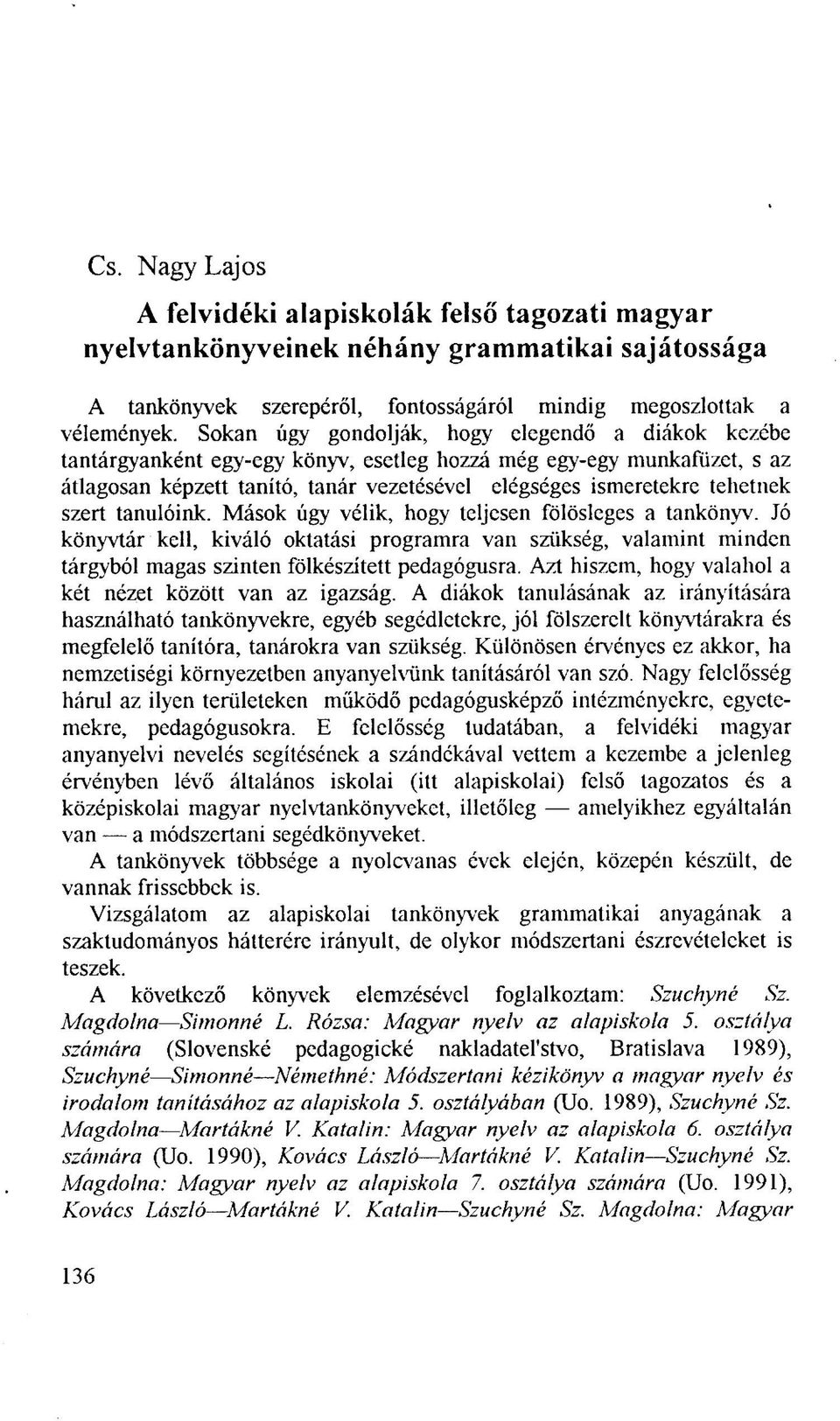 szert tanulóink. Mások úgy vélik, hogy teljesen fölösleges a tankönyv. Jó könyvtár kell, kiváló oktatási programra van szükség, valamint minden tárgyból magas szinten fölkészített pedagógusra.